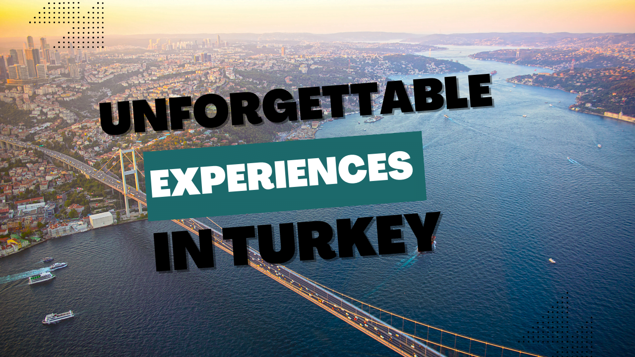 Unforgettable Experiences: Things to Do in Turkey