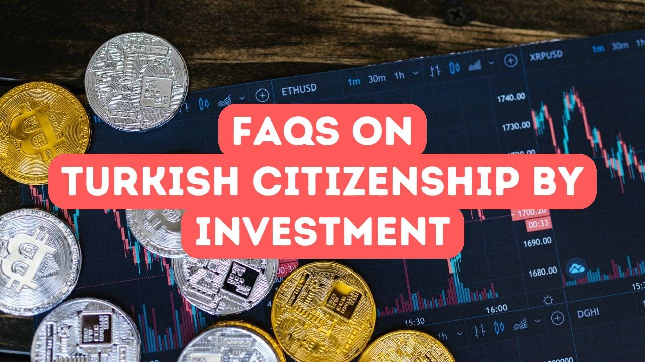 FAQs on Turkish Citizenship by Investment